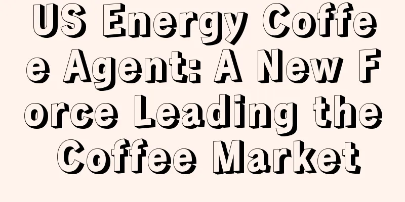 US Energy Coffee Agent: A New Force Leading the Coffee Market