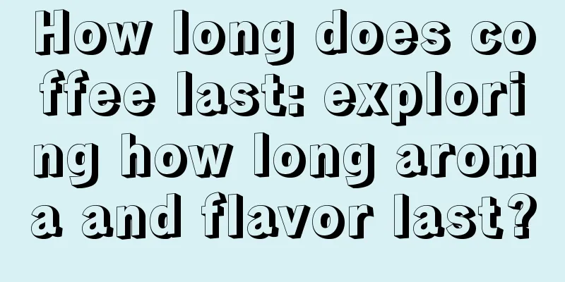 How long does coffee last: exploring how long aroma and flavor last?