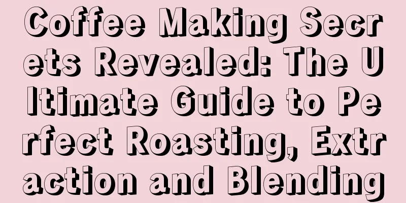 Coffee Making Secrets Revealed: The Ultimate Guide to Perfect Roasting, Extraction and Blending