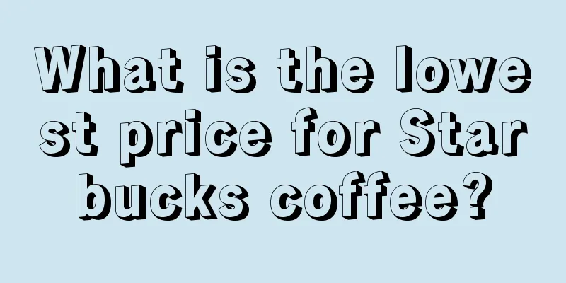 What is the lowest price for Starbucks coffee?