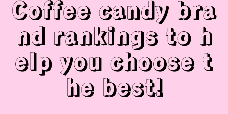 Coffee candy brand rankings to help you choose the best!