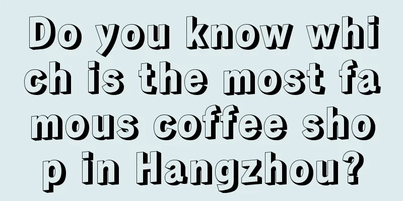 Do you know which is the most famous coffee shop in Hangzhou?