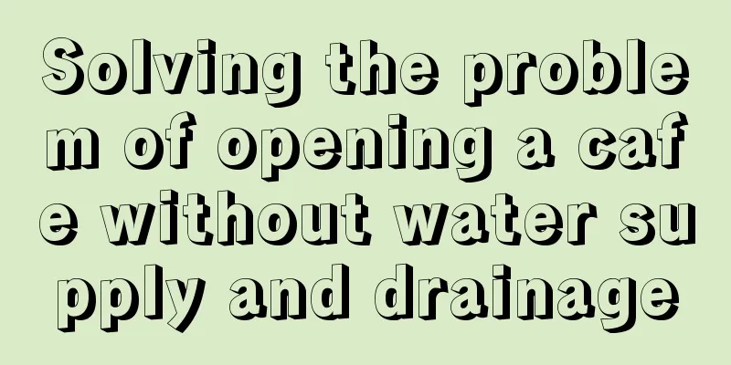 Solving the problem of opening a cafe without water supply and drainage