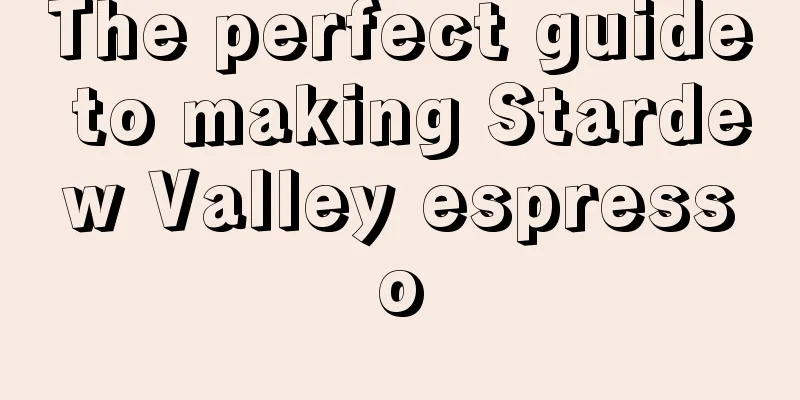 The perfect guide to making Stardew Valley espresso