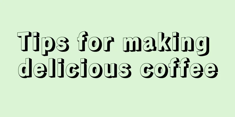 Tips for making delicious coffee