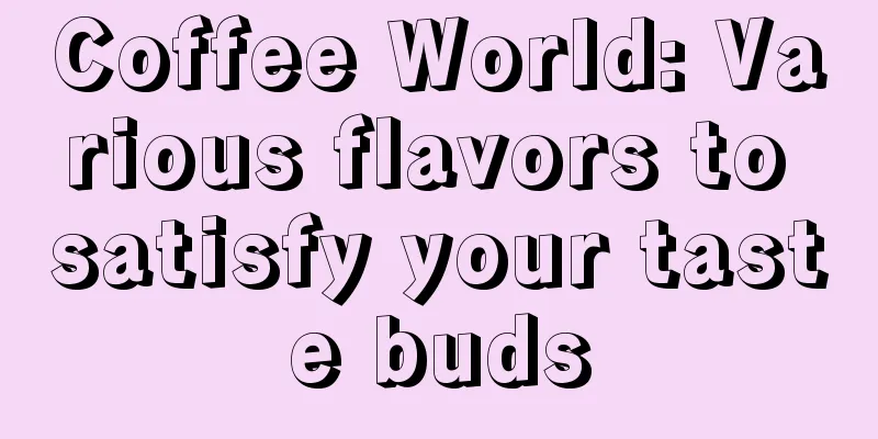 Coffee World: Various flavors to satisfy your taste buds