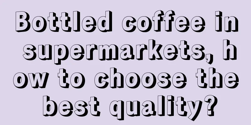 Bottled coffee in supermarkets, how to choose the best quality?