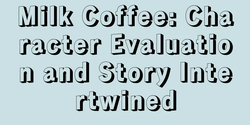 Milk Coffee: Character Evaluation and Story Intertwined