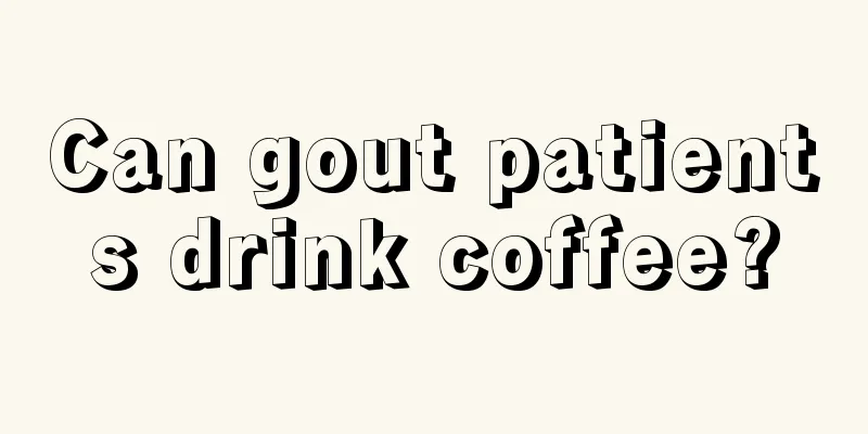 Can gout patients drink coffee?