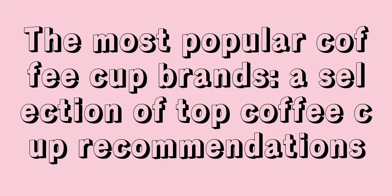 The most popular coffee cup brands: a selection of top coffee cup recommendations