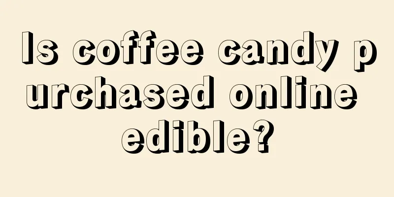 Is coffee candy purchased online edible?