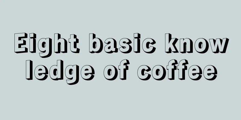 Eight basic knowledge of coffee