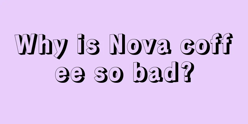 Why is Nova coffee so bad?