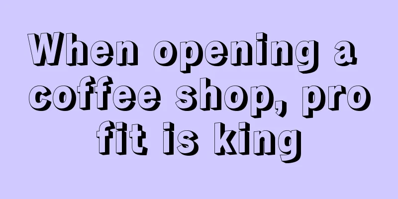 When opening a coffee shop, profit is king