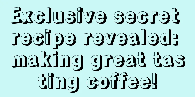 Exclusive secret recipe revealed: making great tasting coffee!