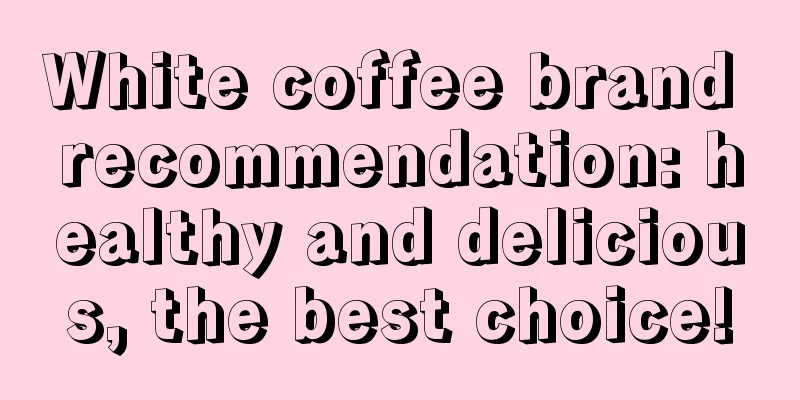 White coffee brand recommendation: healthy and delicious, the best choice!