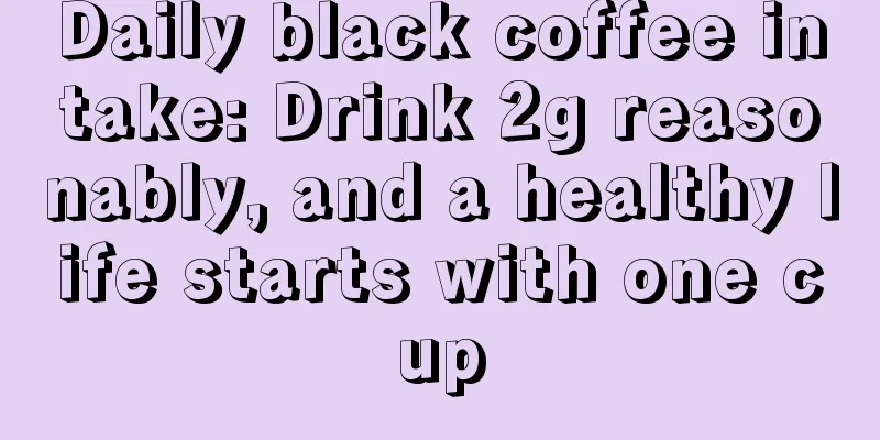 Daily black coffee intake: Drink 2g reasonably, and a healthy life starts with one cup