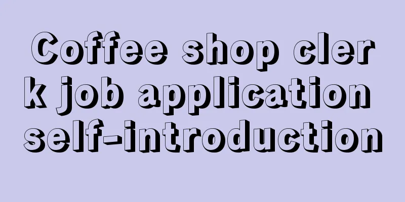 Coffee shop clerk job application self-introduction