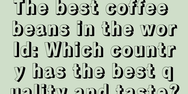 The best coffee beans in the world: Which country has the best quality and taste?