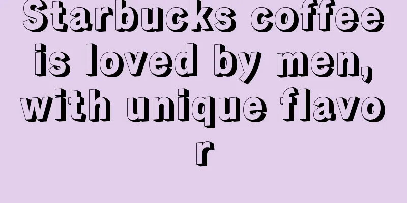 Starbucks coffee is loved by men, with unique flavor