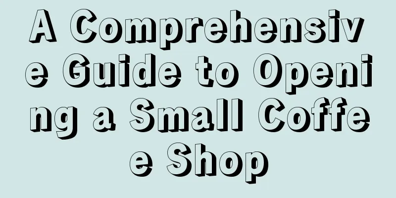 A Comprehensive Guide to Opening a Small Coffee Shop