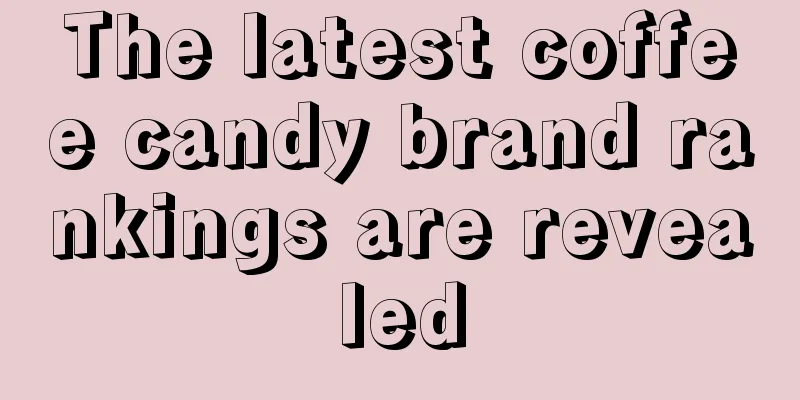 The latest coffee candy brand rankings are revealed