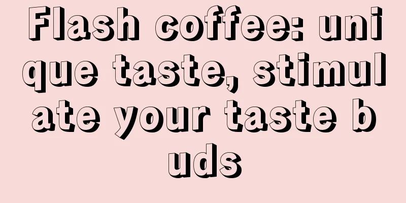 Flash coffee: unique taste, stimulate your taste buds