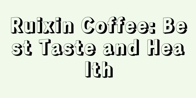 Ruixin Coffee: Best Taste and Health