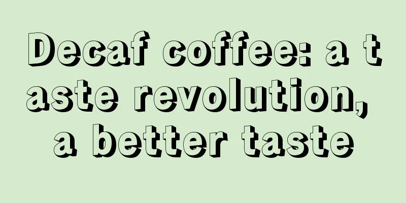 Decaf coffee: a taste revolution, a better taste