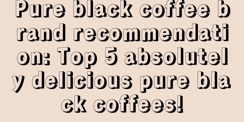 Pure black coffee brand recommendation: Top 5 absolutely delicious pure black coffees!