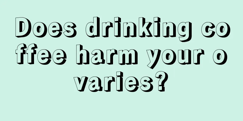 Does drinking coffee harm your ovaries?