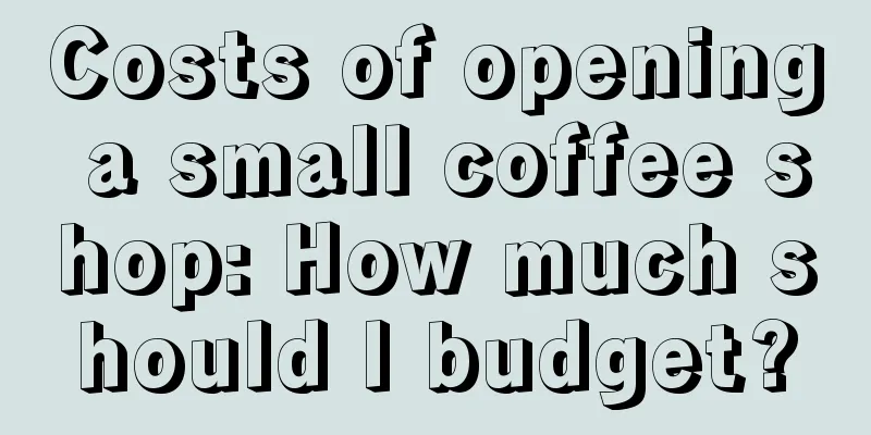 Costs of opening a small coffee shop: How much should I budget?