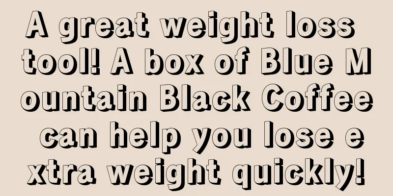 A great weight loss tool! A box of Blue Mountain Black Coffee can help you lose extra weight quickly!