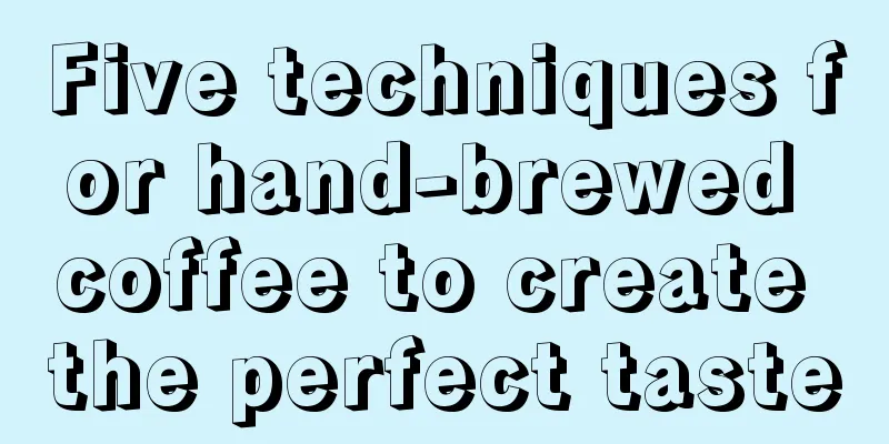 Five techniques for hand-brewed coffee to create the perfect taste