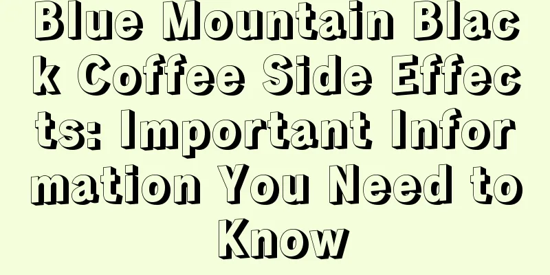 Blue Mountain Black Coffee Side Effects: Important Information You Need to Know