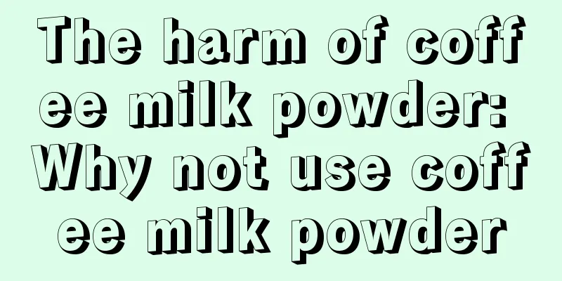 The harm of coffee milk powder: Why not use coffee milk powder