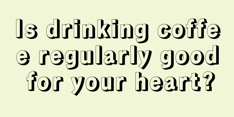 Is drinking coffee regularly good for your heart?