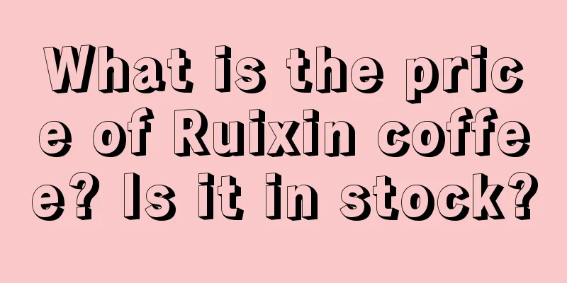 What is the price of Ruixin coffee? Is it in stock?