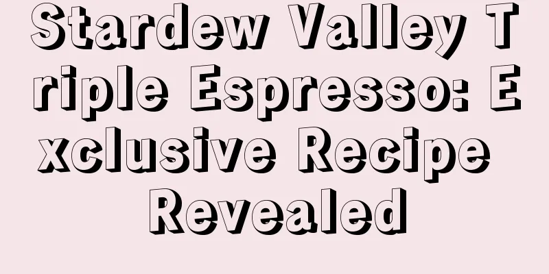 Stardew Valley Triple Espresso: Exclusive Recipe Revealed