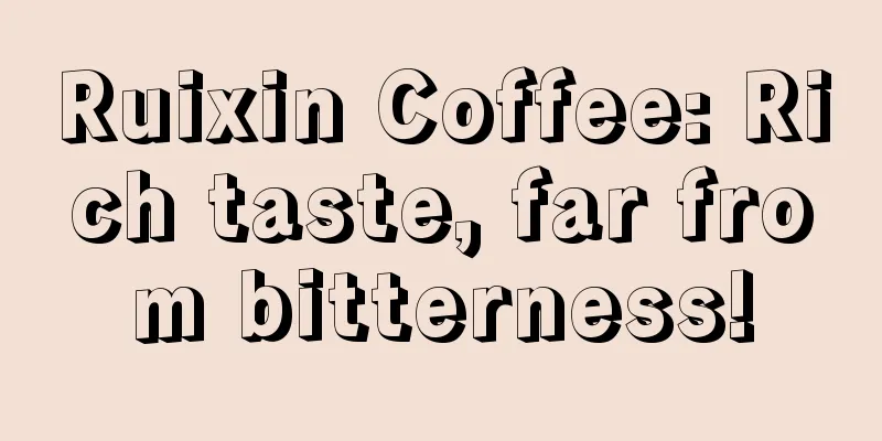 Ruixin Coffee: Rich taste, far from bitterness!