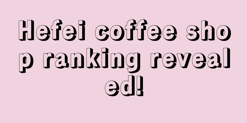 Hefei coffee shop ranking revealed!