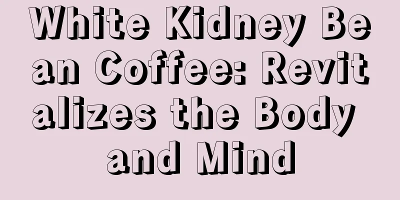 White Kidney Bean Coffee: Revitalizes the Body and Mind