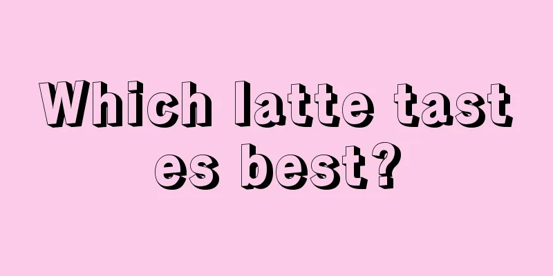 Which latte tastes best?