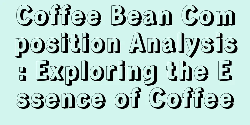 Coffee Bean Composition Analysis: Exploring the Essence of Coffee