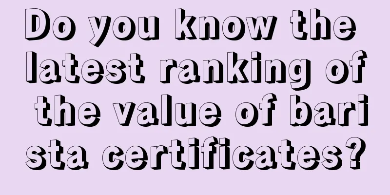 Do you know the latest ranking of the value of barista certificates?