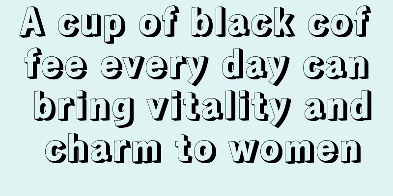 A cup of black coffee every day can bring vitality and charm to women