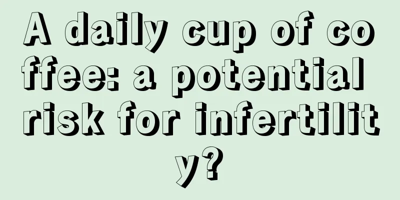 A daily cup of coffee: a potential risk for infertility?