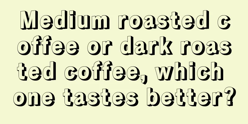 Medium roasted coffee or dark roasted coffee, which one tastes better?