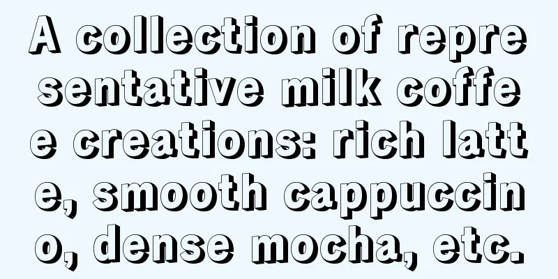 A collection of representative milk coffee creations: rich latte, smooth cappuccino, dense mocha, etc.