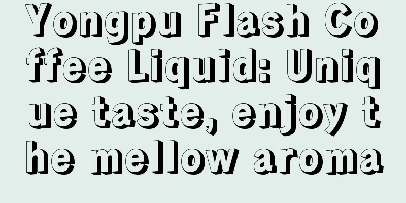 Yongpu Flash Coffee Liquid: Unique taste, enjoy the mellow aroma